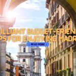 7 Brilliant Budget-Friendly Tips for Enjoying Madrid