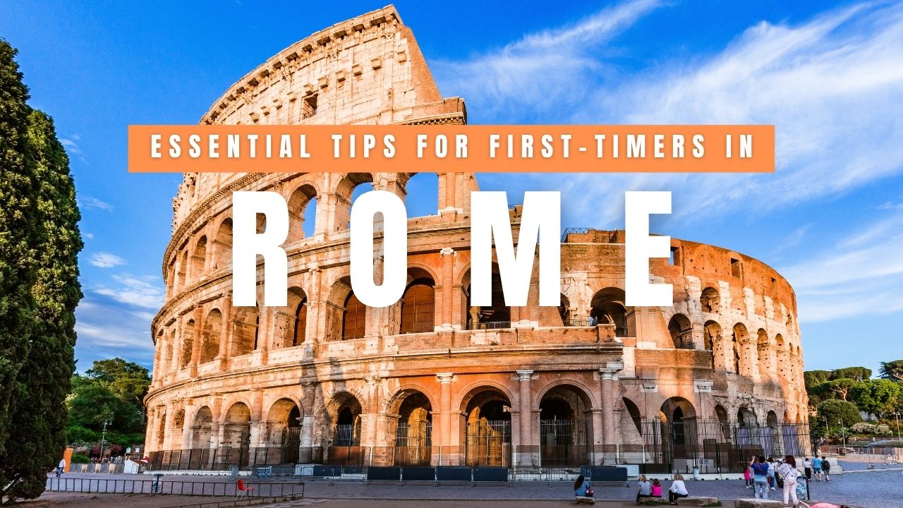 Planning Your First Trip to Rome? 15 Insider Tips for First-Timers