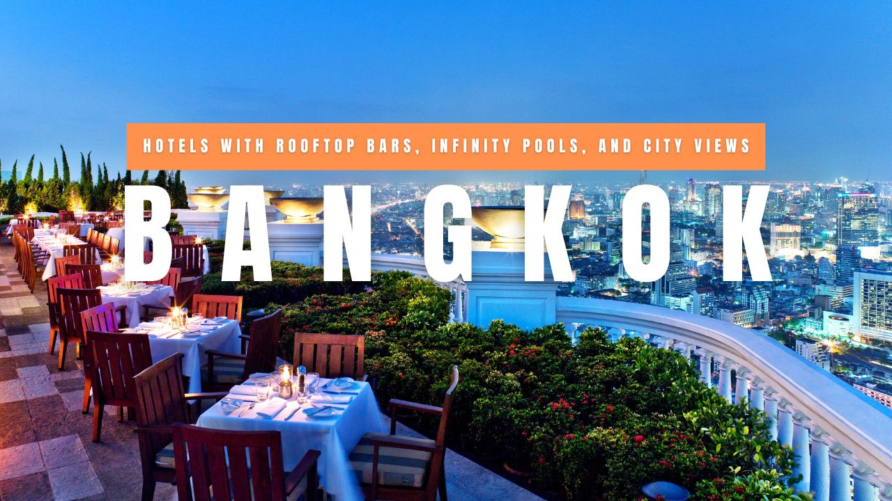 Best Hotels in Bangkok With Rooftop Bars, Infinity Pools, and City Views