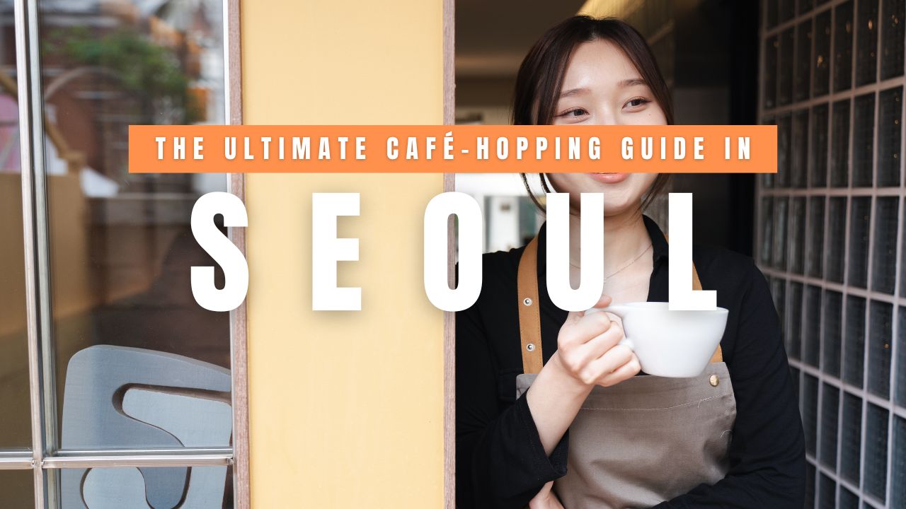 The Ultimate Seoul Cafe-Hopping Guide